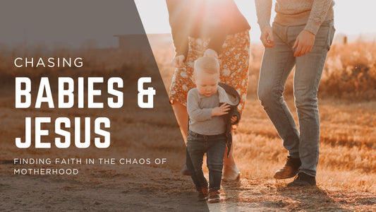 Chasing Babies and Jesus: Finding Faith in the Chaos of Motherhood