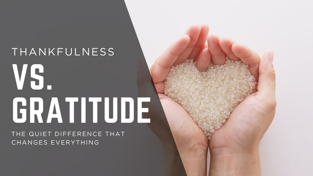 Thankfulness vs. Gratitude: The Quiet Difference That Changes Everything