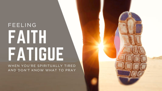 Faith Fatigue: When You’re Spiritually Tired and Don’t Know What to Pray