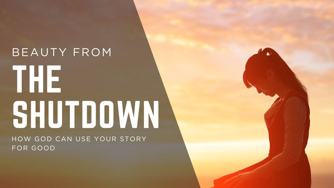 Beauty From The Shutdown: How God Can Use Your Story For Good