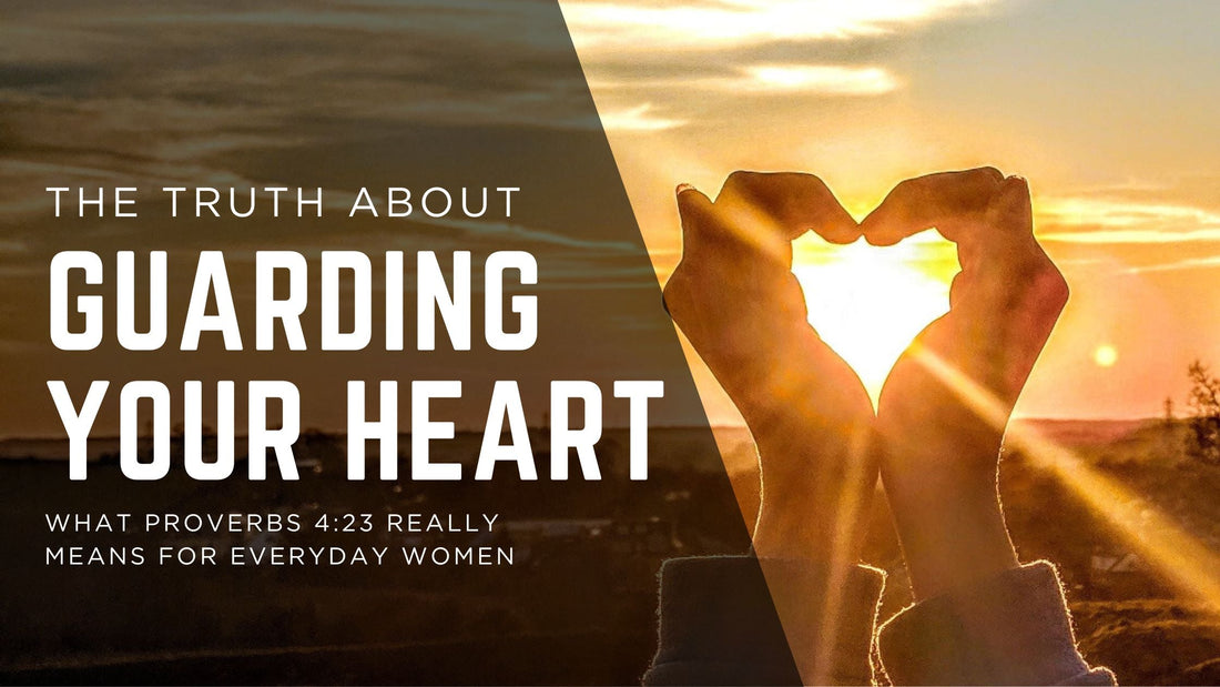 Guarding Your Heart: What Proverbs 4:23 Really Means for Everyday Women