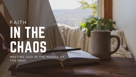 Faith in the Chaos: Meeting God in the Middle of the Mess