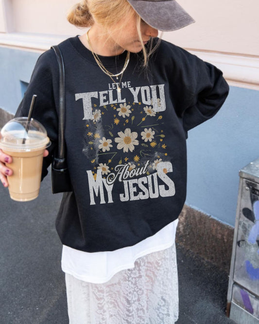 Let Me Tell You About My Jesus Sweatshirt