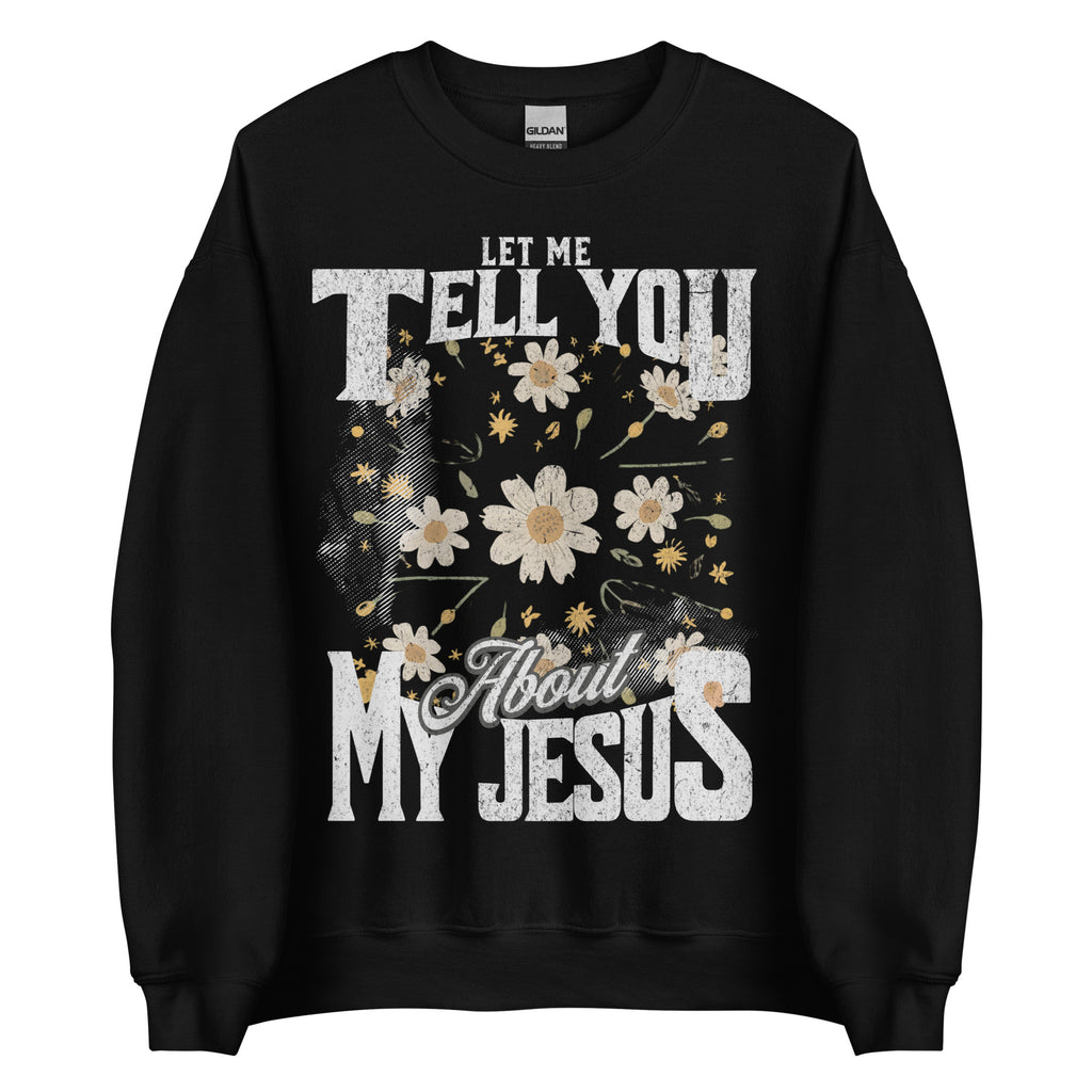 Let Me Tell You About My Jesus Christian sweatshirt with floral design