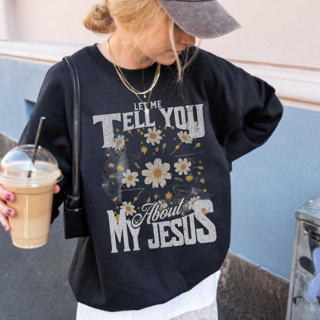 Let Me Tell You About My Jesus Christian sweatshirt with floral design