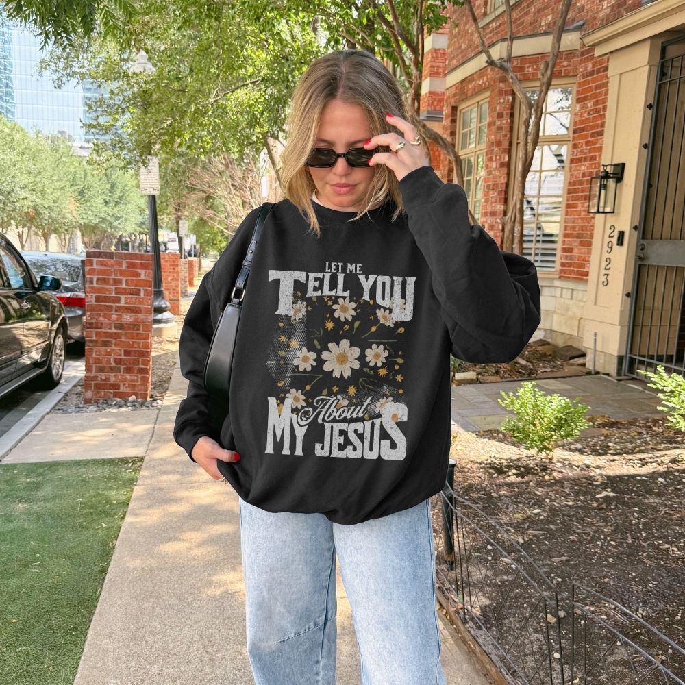 Let Me Tell You About My Jesus Christian sweatshirt with floral design