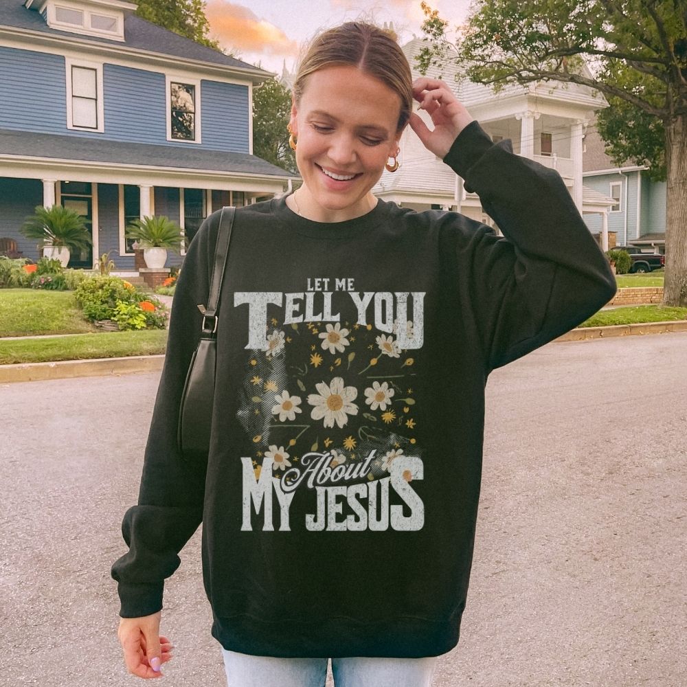 Let Me Tell You About My Jesus Christian sweatshirt with floral design